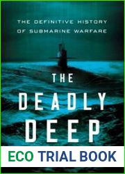The Deadly Deep The Definitive History of Submarine Warfare