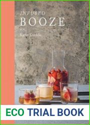 Infused Booze Over 60 Batched Spririts and Liqueurs to Make at Home