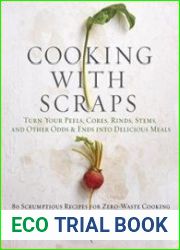 Cooking with Scraps Turn Your Peels, Cores, Rinds, and Stems into Delicious Meals