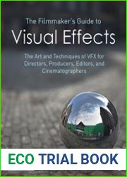 The Filmmaker|s Guide to Visual Effects The Art and Techniques of VFX for Directors, Producers, Editors and Cinematographers