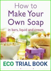 How To Make Your Own Soap … in traditional bars, liquid or cream