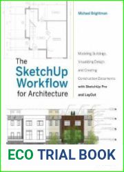 The SketchUp Workflow for Architecture Modeling Buildings, Visualizing Design, and Creating Construction Documents with SketchUp Pro and LayOut