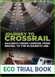 Journey to Crossrail Railways Under London, From Brunel to the Elizabeth Line