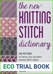 The New Knitting Stitch Dictionary 500 Patterns for Textures, Lace, Aran Cables, Colorwork, Motifs, Edgings and More