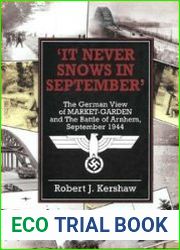 It Never Snows In September The German View Of Market-Garden And The Battle of Arnhem September 1944