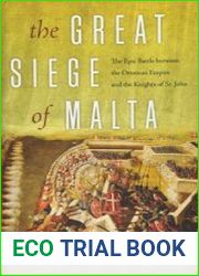 The Great Siege of Malta The Epic Battle between the Ottoman Empire and the Knights of St. John