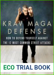 Krav Maga Defense How to Defend Yourself Against the 12 Most Common Unarmed Street Attacks