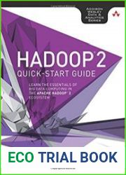 Hadoop 2 Quick-Start Guide Learn the Essentials of Big Data Computing in the Apache Hadoop 2 Ecosystem