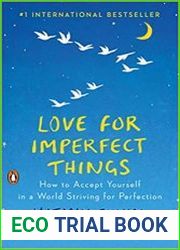 Love for Imperfect Things How to Accept Yourself in a World Striving for Perfection