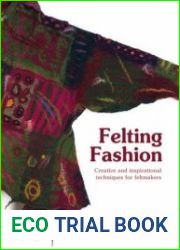Felting Fashion Creative and inspirational techniques for feltmakers