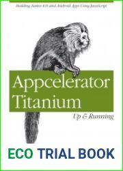 Appcelerator Titanium Up and Running Building Native iOS and Android Apps Using jаvascript
