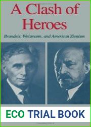 A Clash of Heroes Brandeis, Weizmann, and american zionism
