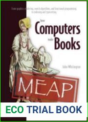 How Computers Make Books From graphics rendering, search algorithms, and functional programming to indexing and typesetting (MEAP v5)