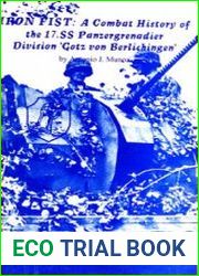 The Iron Fist Division A Combat History of the 17. SS Panzergrenadier Division "Goetz von Berlichingen" 1943-1945