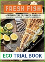 Fresh Fish A Fearless Guide to Grilling, Shucking, Searing, Poaching, and Roasting Seafood