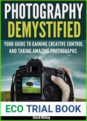 Photography Demystified Your Guide to Gaining Creative Control and Taking Amazing Photographs!