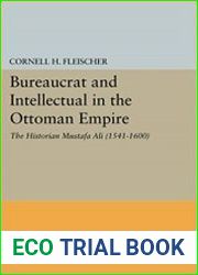 Bureaucrat and Intellectual in the Ottoman Empire. The Historian Mustafa ?li (1541 - 1600)
