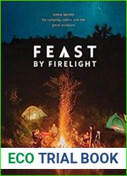 Feast by Firelight Simple Recipes for Camping, Cabins, and the Great Outdoors