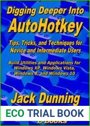 Digging Deeper into AutoHotkey Tips, Tricks, and Techniques for Novice and Intermediate Users