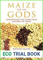 Maize for the Gods Unearthing the 9,000-Year History of Corn