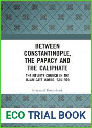 Between Constantinople, the Papacy, and the Caliphate the Melkite Church in the Islamicate World, 634-969