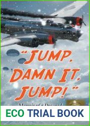 “Jump, Damn It, Jump!” Memoir of a Downed B-17 Pilot in World War II
