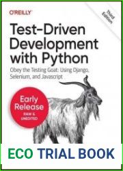Test-Driven Development with Python Obey the Testing Goat Using Django, Selenium, and javascript, 3rd Edition (Early Release)