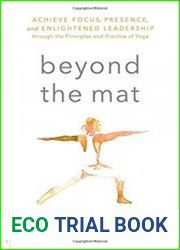 Beyond the Mat Achieve Focus, Presence, and Enlightened Leadership through the Principles and Practice of Yoga