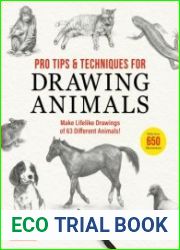 Pro Tips & Techniques for Drawing Animals Make Lifelike Drawings of 63 Different Animals! (Over 650 illustrations)