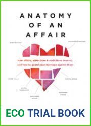 Anatomy of an Affair How Affairs, Attractions, and Addictions Develop, and How to Guard Your Marriage Against Them