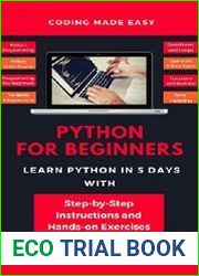 Python For Beginners. Learn Python In 5 Days With Step-by-Step Guidance And Hands-On Exercises
