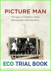 Picture Man. The Legacy of Southeast Alaska Photographer Shoki Kayamori