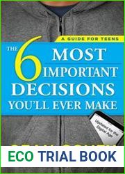 The 6 Most Important Decisions You|ll Ever Make A Guide for Teens Updated for the Digital Age