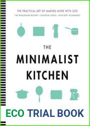 The Minimalist Kitchen 100 Wholesome Recipes, Essential Tools, and Efficient Techniques