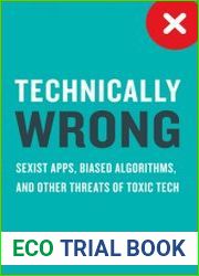 Technically Wrong Sexist Apps, Biased Algorithms, and Other Threats of Toxic Tech