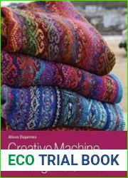 Creative Machine Knitting A Voyage of Discovery into Colour, Shape and Stitches