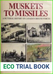 Muskets to Missiles A Pictorial History of Canada|s Ground Forces