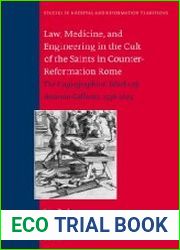 Law, Medicine and Engineering in the Cult of the Saints in Counter-Reformation Rome The Hagiographical Works of Antonio Gallonio, 1556-1605