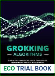 Grokking Algorithms Simple and Effective Methods to Grokking Deep Learning and Machine Learning