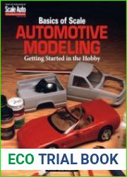 Basics of Scale Automotive Modeling Getting Started in the Hobby