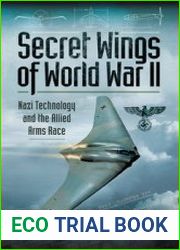 Secret Wings of World War II Nazi Technology and the Allied Arms Race