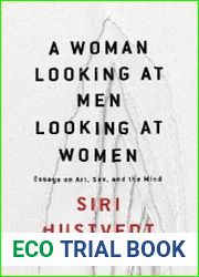 A Woman Looking at Men Looking at Women Essays on Art, Sex, and the Mind