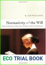 Normativity and the Will Selected Essays on Moral Psychology and Practical Reason