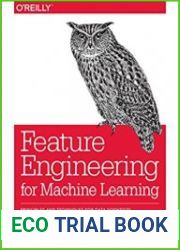 Feature Engineering for Machine Learning Principles and Techniques for Data Scientists