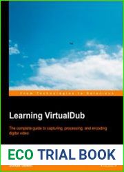 Learning VirtualDub The Complete Guide to Capturing, Processing and Encoding Digital Video