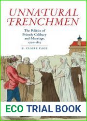 Unnatural Frenchmen The Politics of Priestly Celibacy and Marriage, 1720-1815