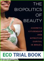 The Biopolitics of Beauty Cosmetic Citizenship and Affective Capital in Brazil