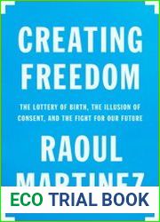 Creating Freedom The Lottery of Birth, the Illusion of Consent, and the Fight for Our Future