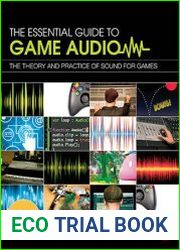 The Essential Guide to Game Audio The Theory and Practice of Sound for Games