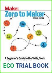 Zero to Maker A Beginner|s Guide to the Skills, Tools, and Ideas of the Maker Movement, 2nd Edition